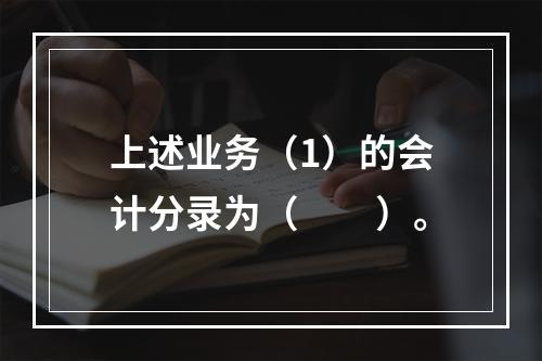 上述业务（1）的会计分录为（　　）。