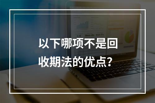 以下哪项不是回收期法的优点？