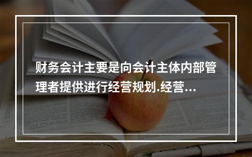 财务会计主要是向会计主体内部管理者提供进行经营规划.经营管理