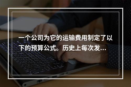 一个公司为它的运输费用制定了以下的预算公式。历史上每次发货的