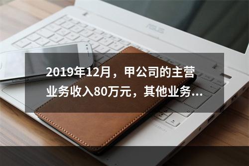 2019年12月，甲公司的主营业务收入80万元，其他业务收入