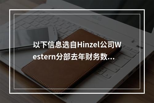 以下信息选自Hinzel公司Western分部去年财务数据：