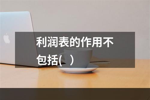 利润表的作用不包括(   ）