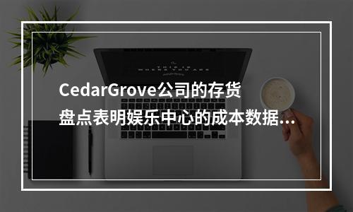 CedarGrove公司的存货盘点表明娱乐中心的成本数据为下