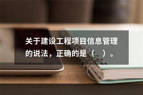 关于建设工程项目信息管理的说法，正确的是（　）。