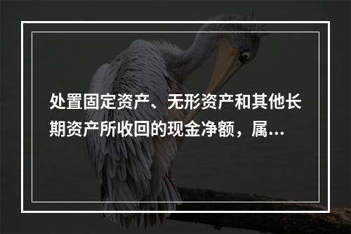 处置固定资产、无形资产和其他长期资产所收回的现金净额，属于投