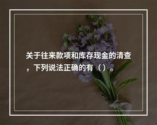 关于往来款项和库存现金的清查，下列说法正确的有（ ）。