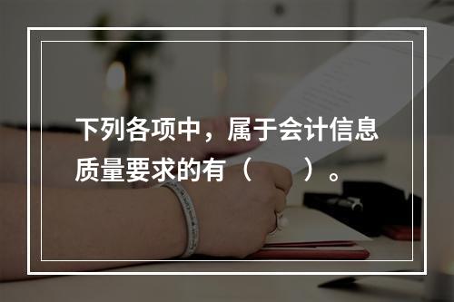 下列各项中，属于会计信息质量要求的有（　　）。