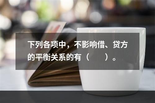 下列各项中，不影响借、贷方的平衡关系的有（　　）。