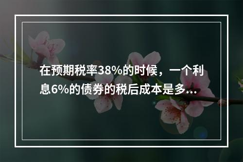 在预期税率38%的时候，一个利息6%的债券的税后成本是多少?