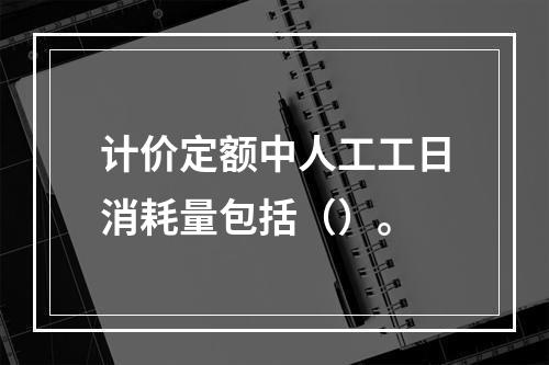 计价定额中人工工日消耗量包括（）。