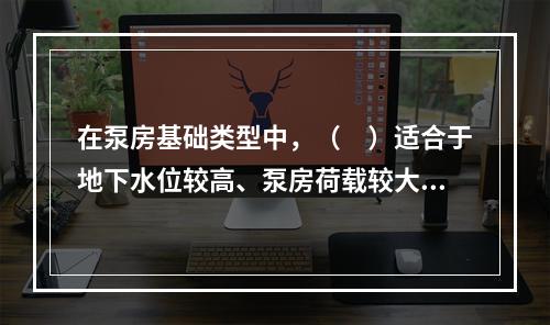 在泵房基础类型中，（　）适合于地下水位较高、泵房荷载较大情况