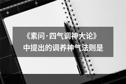 《素问·四气调神大论》中提出的调养神气法则是