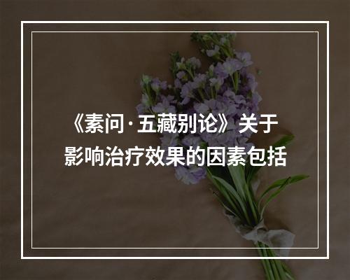 《素问·五藏别论》关于影响治疗效果的因素包括