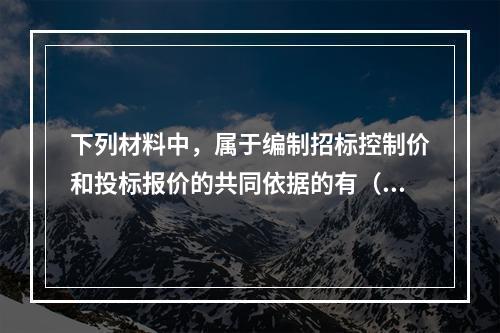 下列材料中，属于编制招标控制价和投标报价的共同依据的有（　）