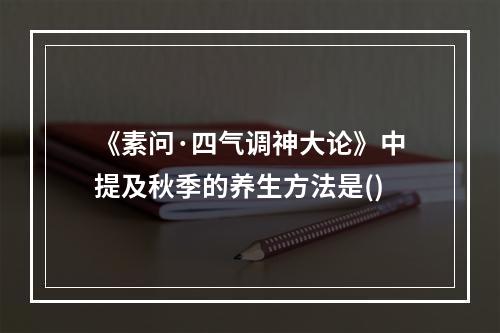 《素问·四气调神大论》中提及秋季的养生方法是()