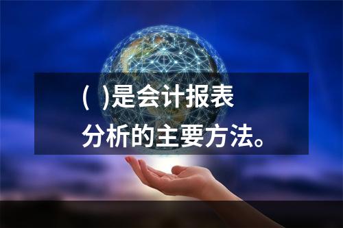 (  )是会计报表分析的主要方法。