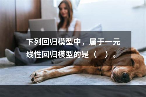 下列回归模型中，属于一元线性回归模型的是（　）。