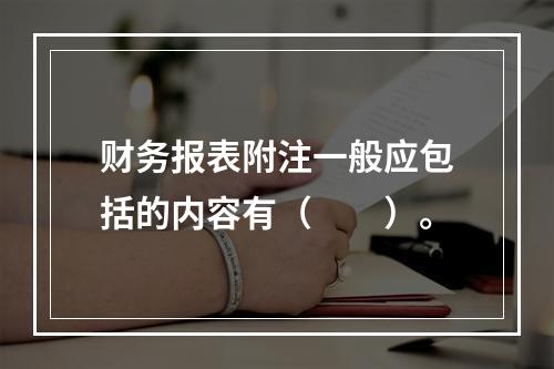 财务报表附注一般应包括的内容有（　　）。