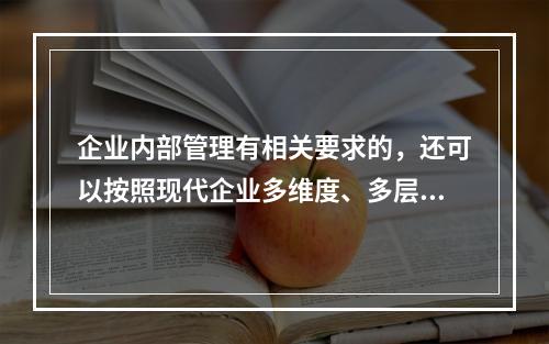 企业内部管理有相关要求的，还可以按照现代企业多维度、多层次的