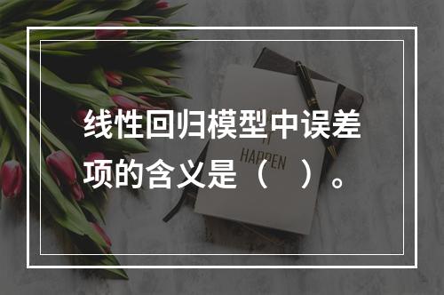 线性回归模型中误差项的含义是（　）。