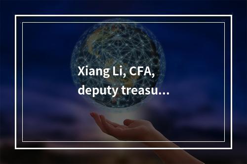 Xiang Li, CFA, deputy treasur