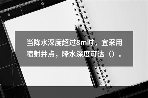 当降水深度超过8m时，宜采用喷射井点，降水深度可达（）。