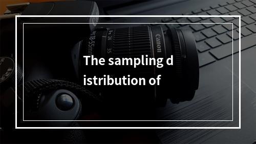 The sampling distribution of