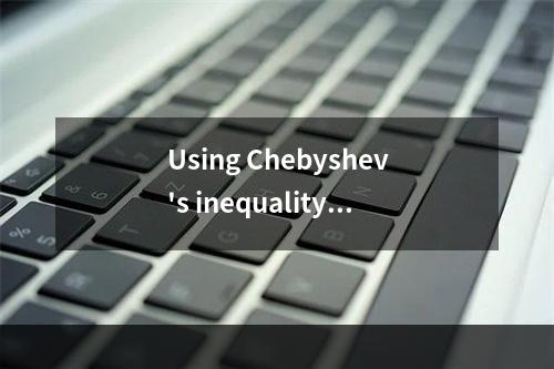 Using Chebyshev's inequality,