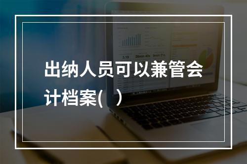 出纳人员可以兼管会计档案(   ）