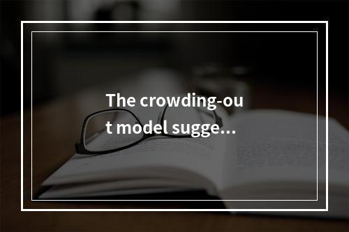 The crowding-out model sugges