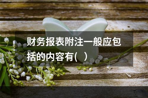 财务报表附注一般应包括的内容有(   ）