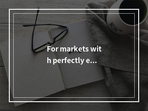 For markets with perfectly el