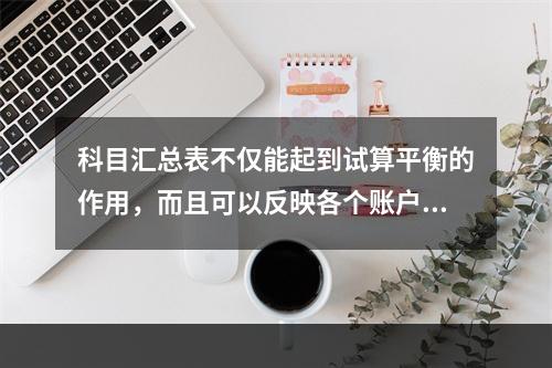 科目汇总表不仅能起到试算平衡的作用，而且可以反映各个账户之间