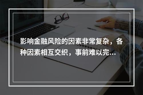 影响金融风险的因素非常复杂，各种因素相互交织，事前难以完全把