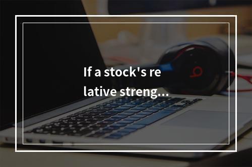 If a stock's relative strengt