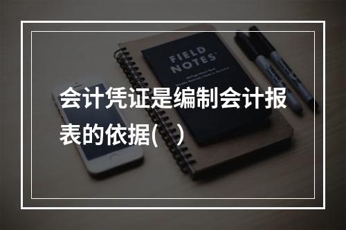 会计凭证是编制会计报表的依据(   ）