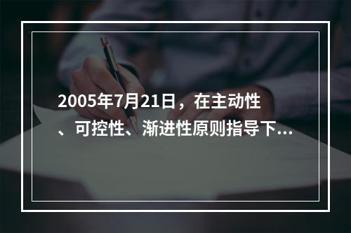 2005年7月21日，在主动性、可控性、渐进性原则指导下，我