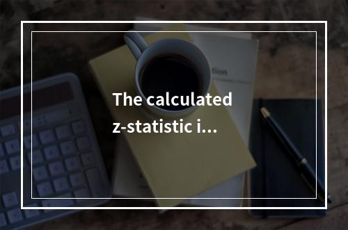 The calculated z-statistic is: