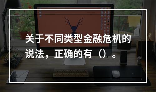 关于不同类型金融危机的说法，正确的有（）。