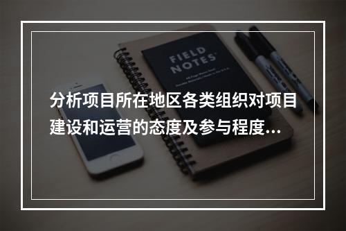 分析项目所在地区各类组织对项目建设和运营的态度及参与程度属于