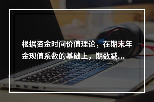 根据资金时间价值理论，在期末年金现值系数的基础上，期数减1，