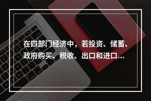 在四部门经济中，若投资、储蓄、政府购买、税收、出口和进口同时