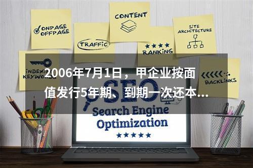 2006年7月1日，甲企业按面值发行5年期、到期一次还本付息