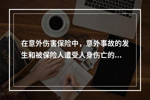 在意外伤害保险中，意外事故的发生和被保险人遭受人身伤亡的结果