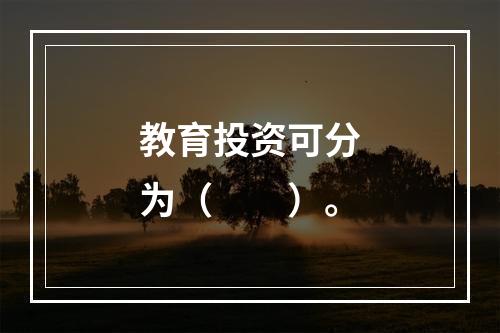 教育投资可分为（　　）。