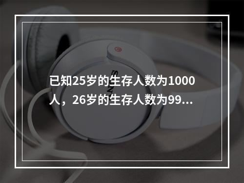 已知25岁的生存人数为1000人，26岁的生存人数为997人