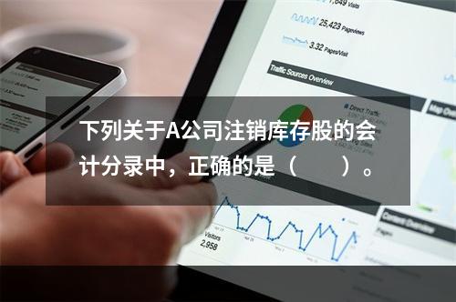 下列关于A公司注销库存股的会计分录中，正确的是（　　）。