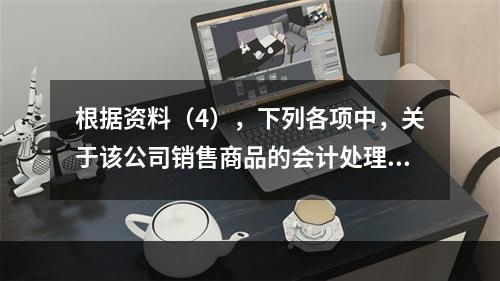 根据资料（4），下列各项中，关于该公司销售商品的会计处理正确