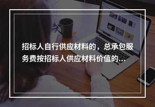 招标人自行供应材料的，总承包服务费按招标人供应材料价值的（）